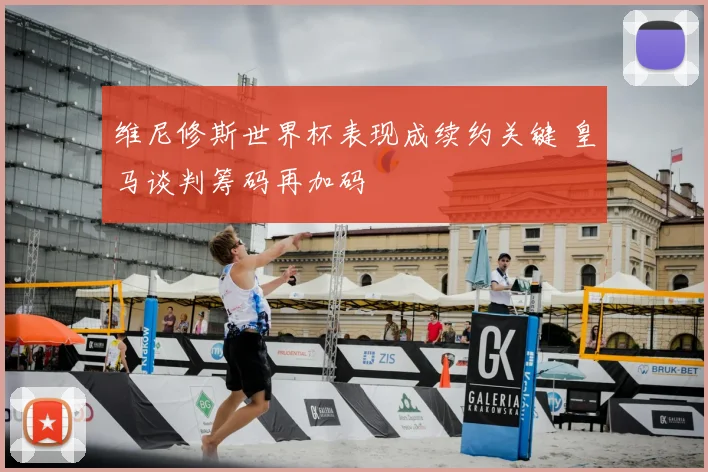 维尼修斯世界杯表现成续约关键 皇马谈判筹码再加码